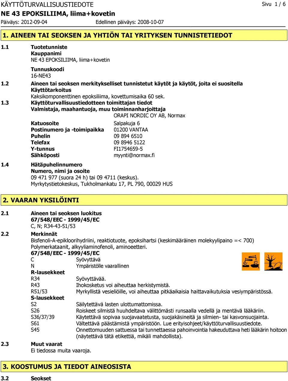 3 Käyttöturvallisuustiedotteen toimittajan tiedot Valmistaja, maahantuoja, muu toiminnanharjoittaja ORAPI NORDIC OY AB, Normax Katuosoite Salpakuja 6 Postinumero ja -toimipaikka 01200 VANTAA Puhelin