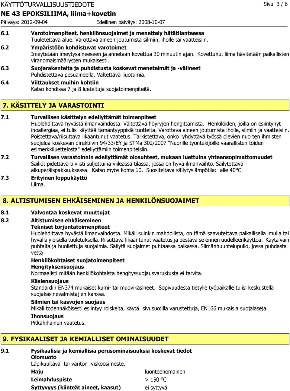 7. KÄSITTELY JA VARASTOINTI 7.1 Turvallisen käsittelyn edellyttämät toimenpiteet Huolehdittava hyvästä ilmanvaihdosta. Vältettävä höyryjen hengittämistä.