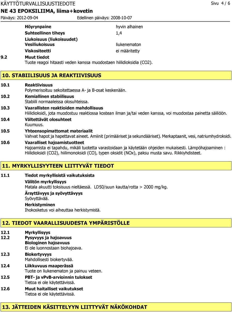 10.3 Vaarallisten reaktioiden mahdollisuus Hiilidioksidi, jota muodostuu reaktiossa kostean ilman ja/tai veden kanssa, voi muodostaa painetta säiliöön. 10.