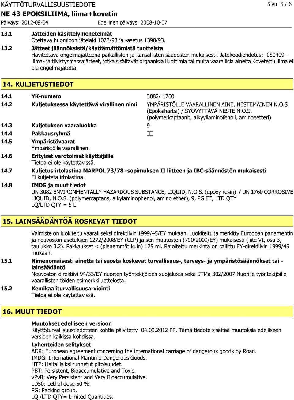 1 YK-numero 3082/ 1760 14.2 Kuljetuksessa käytettävä virallinen nimi YMPÄRISTÖLLE VAARALLINEN AINE, NESTEMÄINEN N.O.S (Epoksihartsi) / SYÖVYTTÄVÄ NESTE N.O.S. (polymerkaptaanit, alkyyliaminofenoli, aminoeetteri) 14.