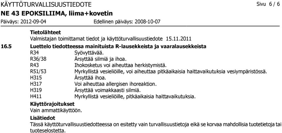 R51/53 Myrkyllistä vesieliöille, voi aiheuttaa pitkäaikaisia haittavaikutuksia vesiympäristössä. H315 Ärsyttää ihoa. H317 Voi aiheuttaa allergisen ihoreaktion.