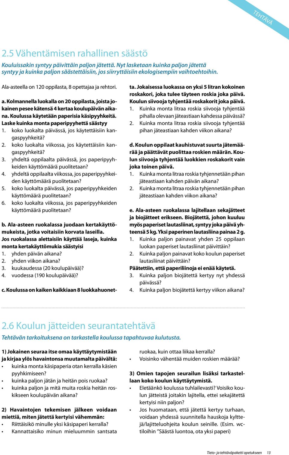 Kolmannella luokalla on 20 oppilasta, joista jokainen pesee kätensä 4 kertaa koulupäivän aikana. Koulussa käytetään paperisia käsipyyhkeitä. Laske kuinka monta paperipyyhettä säästyy 1.