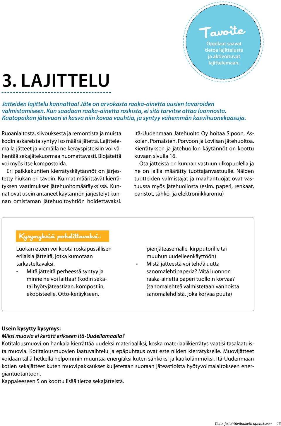 Ruoanlaitosta, siivouksesta ja remontista ja muista kodin askareista syntyy iso määrä jätettä. Lajittelemalla jätteet ja viemällä ne keräyspisteisiin voi vähentää sekajätekuormaa huomattavasti.