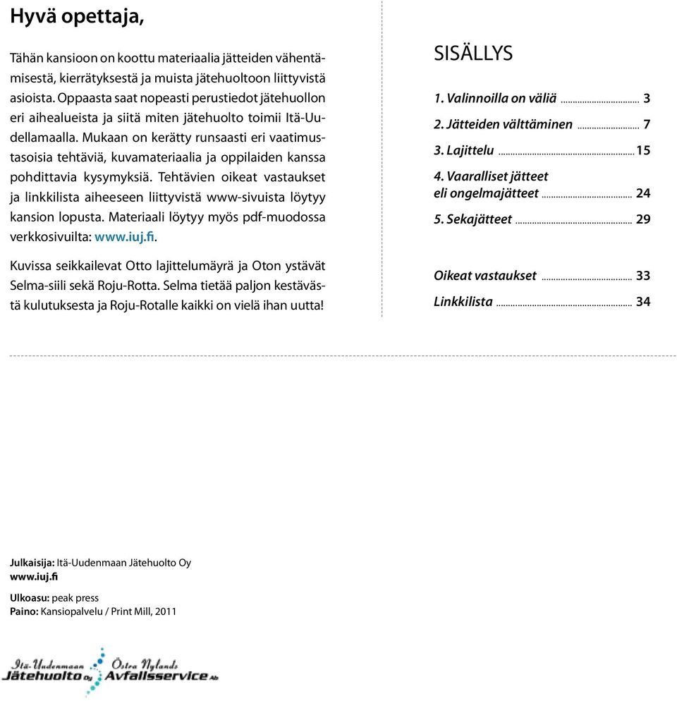 Mukaan on kerätty runsaasti eri vaatimustasoisia tehtäviä, kuvamateriaalia ja oppilaiden kanssa pohdittavia kysymyksiä.