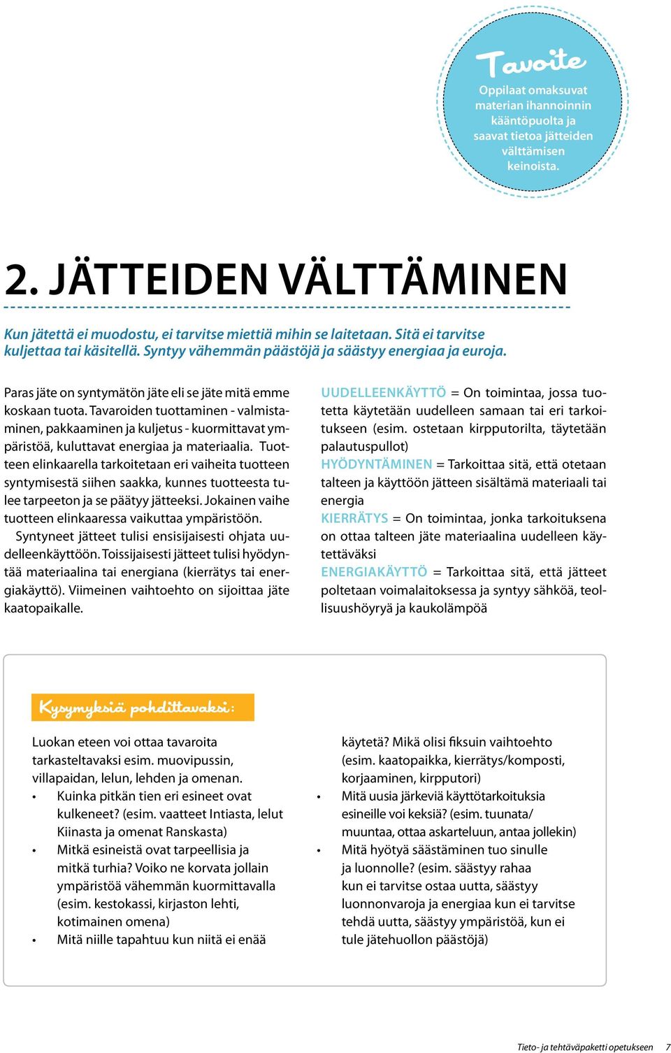 Tavaroiden tuottaminen - valmistaminen, pakkaaminen ja kuljetus - kuormittavat ympäristöä, kuluttavat energiaa ja materiaalia.