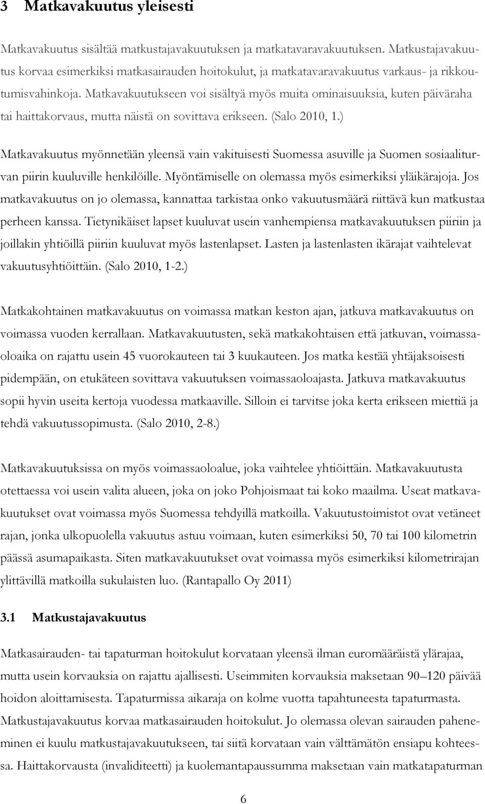 Matkavakuutukseen voi sisältyä myös muita ominaisuuksia, kuten päiväraha tai haittakorvaus, mutta näistä on sovittava erikseen. (Salo 2010, 1.