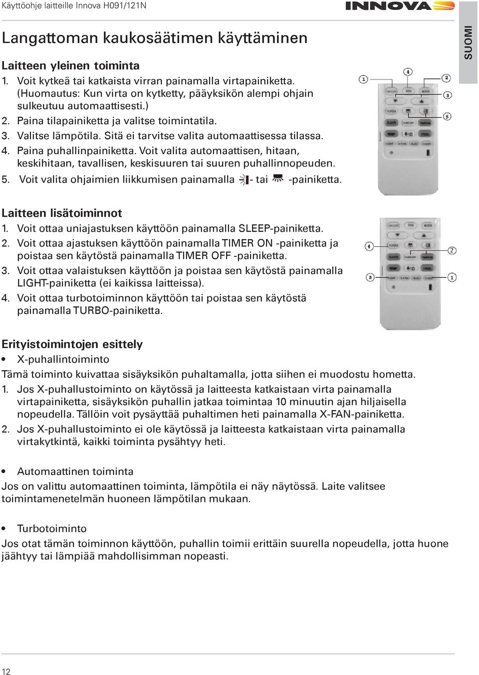 Sitä ei tarvitse valita automaattisessa tilassa. 4. Paina puhallinpainiketta. Voit valita automaattisen, hitaan, keskihitaan, tavallisen, keskisuuren tai suuren puhallinnopeuden. 5.