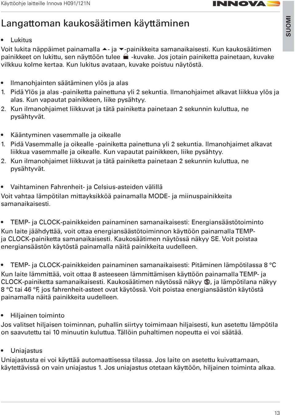 Pidä Ylös ja alas -painiketta painettuna yli 2 sekuntia. Ilmanohjaimet alkavat liikkua ylös ja alas. Kun vapautat painikkeen, liike pysähtyy. 2. Kun ilmanohjaimet liikkuvat ja tätä painiketta painetaan 2 sekunnin kuluttua, ne pysähtyvät.