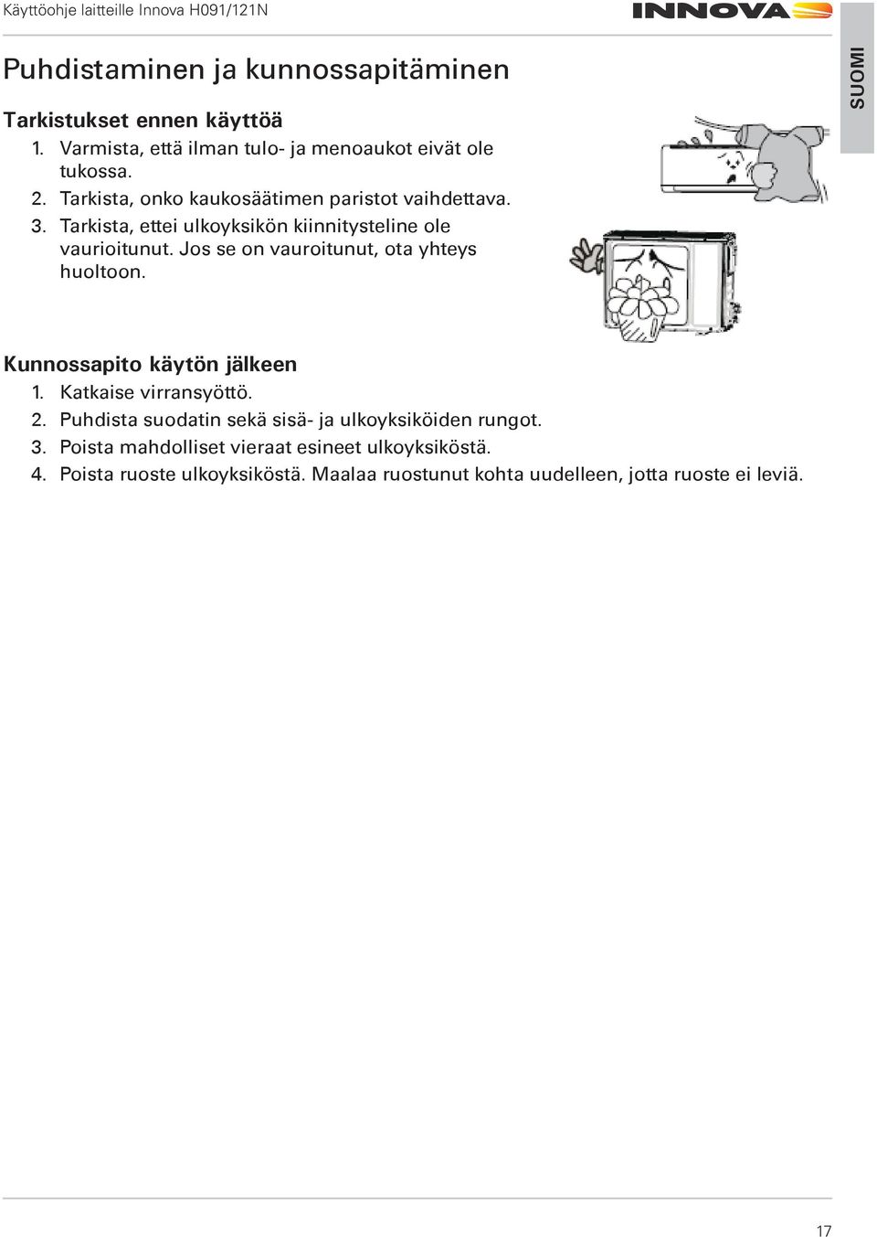 Jos se on vauroitunut, ota yhteys huoltoon. Kunnossapito käytön jälkeen 1. Katkaise virransyöttö. 2.