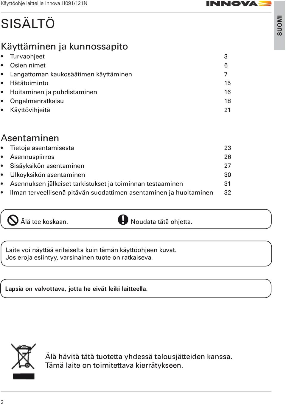 testaaminen 31 Ilman terveellisenä pitävän suodattimen asentaminen ja huoltaminen 32 Älä tee koskaan. Noudata tätä ohjetta. Laite voi näyttää erilaiselta kuin tämän käyttöohjeen kuvat.