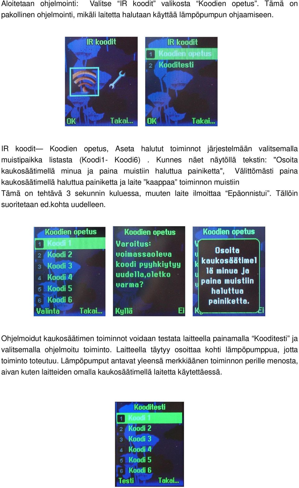 Kunnes näet näytöllä tekstin: "Osoita kaukosäätimellä minua ja paina muistiin haluttua painiketta", Välittömästi paina kaukosäätimellä haluttua painiketta ja laite kaappaa toiminnon muistiin Tämä on