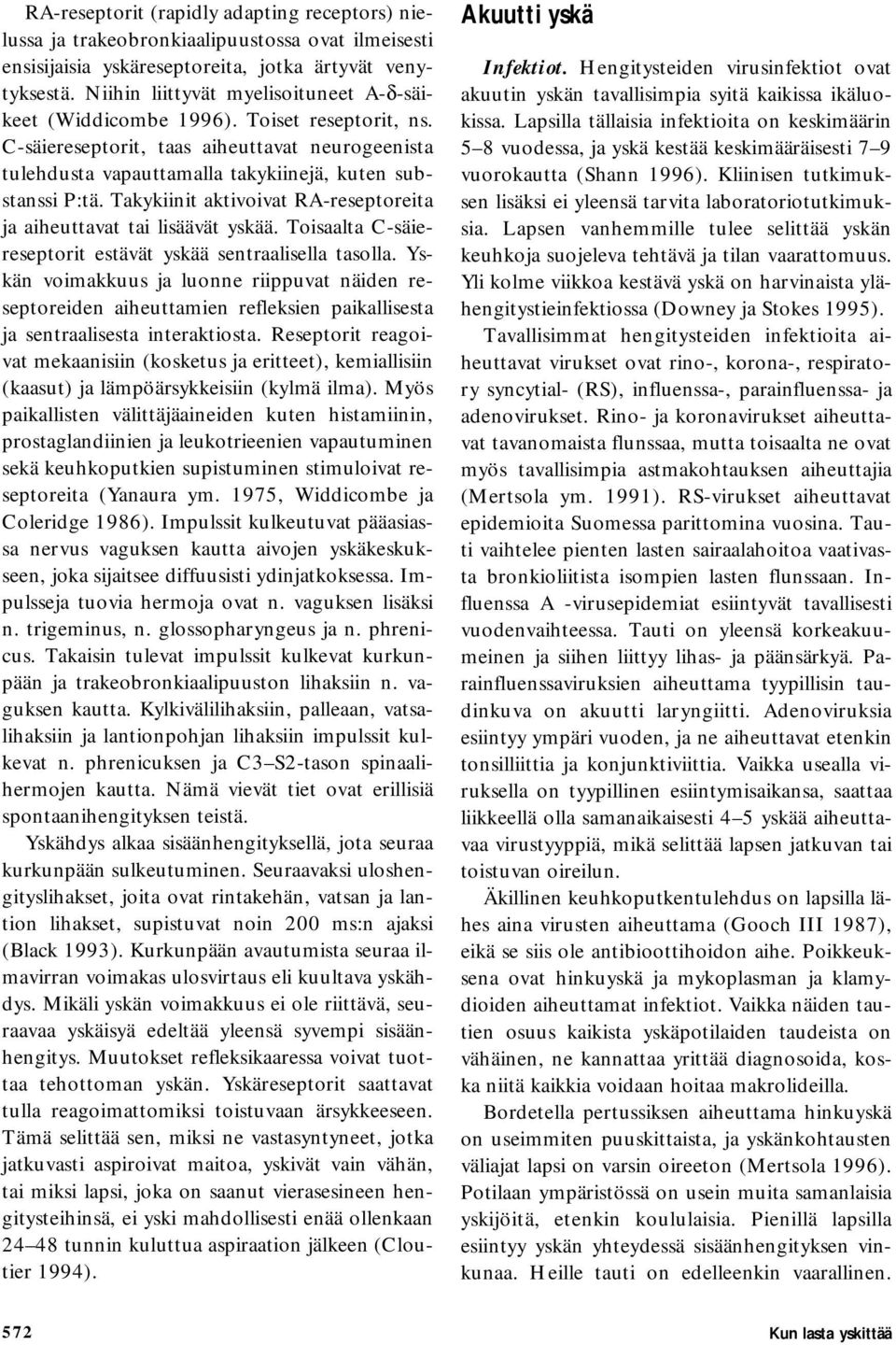 Takykiinit aktivoivat RA-reseptoreita ja aiheuttavat tai lisäävät yskää. Toisaalta C-säiereseptorit estävät yskää sentraalisella tasolla.