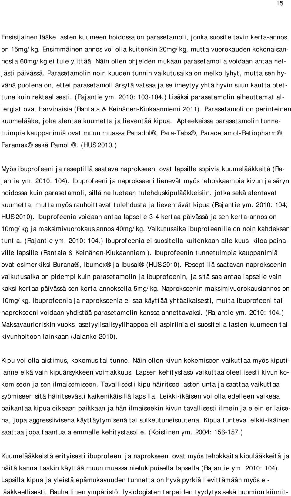 Parasetamolin noin kuuden tunnin vaikutusaika on melko lyhyt, mutta sen hyvänä puolena on, ettei parasetamoli ärsytä vatsaa ja se imeytyy yhtä hyvin suun kautta otettuna kuin rektaalisesti.