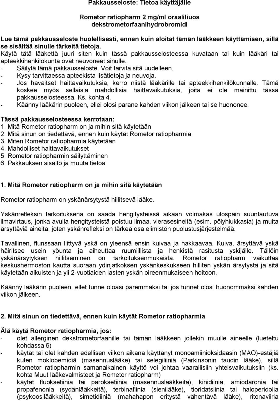 - Säilytä tämä pakkausseloste. Voit tarvita sitä uudelleen. - Kysy tarvittaessa apteekista lisätietoja ja neuvoja.