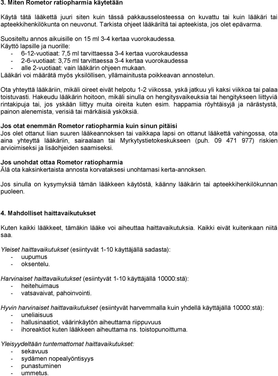 Käyttö lapsille ja nuorille: - 6-12-vuotiaat: 7,5 ml tarvittaessa 3-4 kertaa vuorokaudessa - 2-6-vuotiaat: 3,75 ml tarvittaessa 3-4 kertaa vuorokaudessa - alle 2-vuotiaat: vain lääkärin ohjeen mukaan.