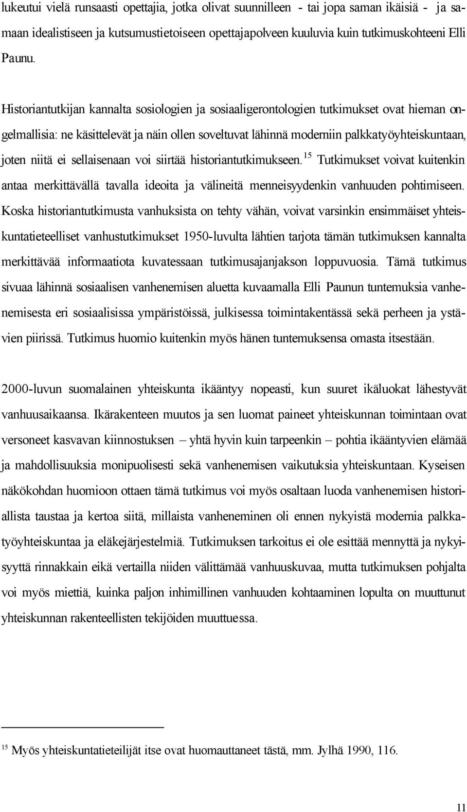 ei sellaisenaan voi siirtää historiantutkimukseen. 15 Tutkimukset voivat kuitenkin antaa merkittävällä tavalla ideoita ja välineitä menneisyydenkin vanhuuden pohtimiseen.