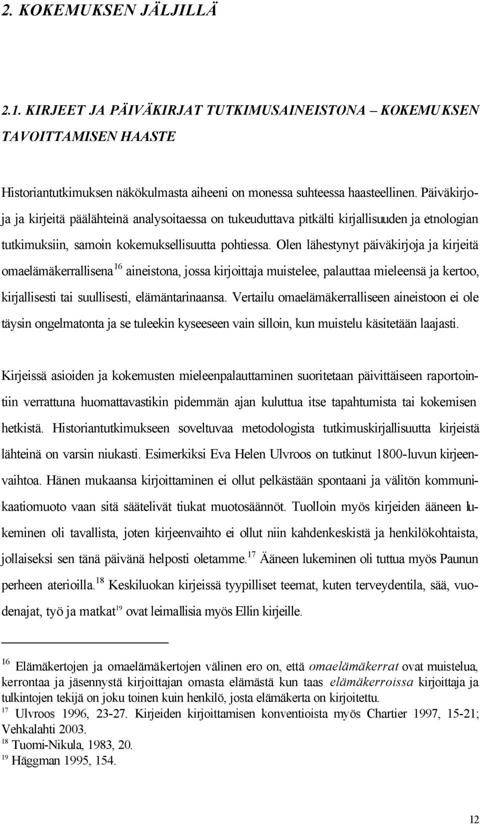 Olen lähestynyt päiväkirjoja ja kirjeitä omaelämäkerrallisena 16 aineistona, jossa kirjoittaja muistelee, palauttaa mieleensä ja kertoo, kirjallisesti tai suullisesti, elämäntarinaansa.