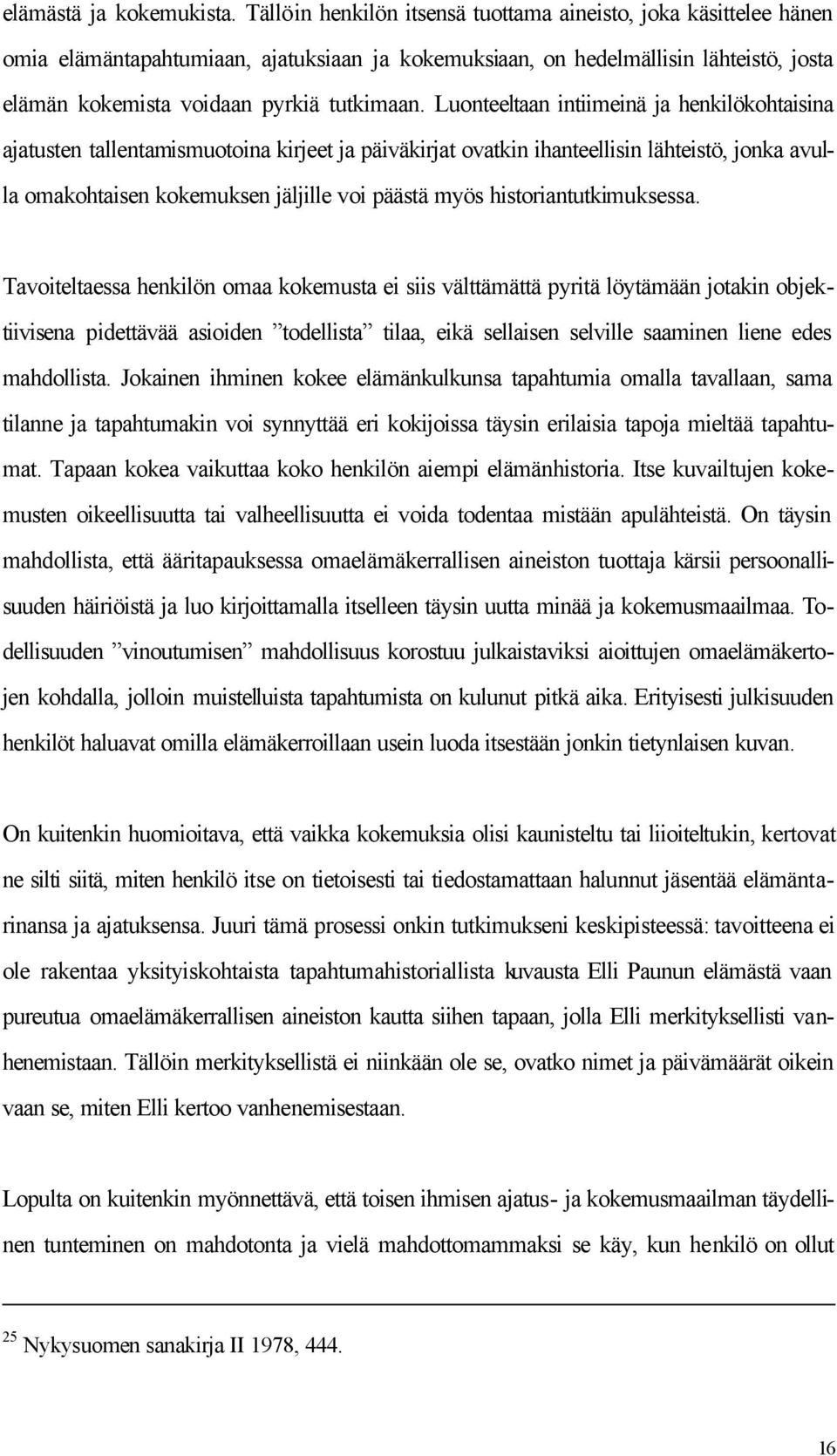 Luonteeltaan intiimeinä ja henkilökohtaisina ajatusten tallentamismuotoina kirjeet ja päiväkirjat ovatkin ihanteellisin lähteistö, jonka avulla omakohtaisen kokemuksen jäljille voi päästä myös