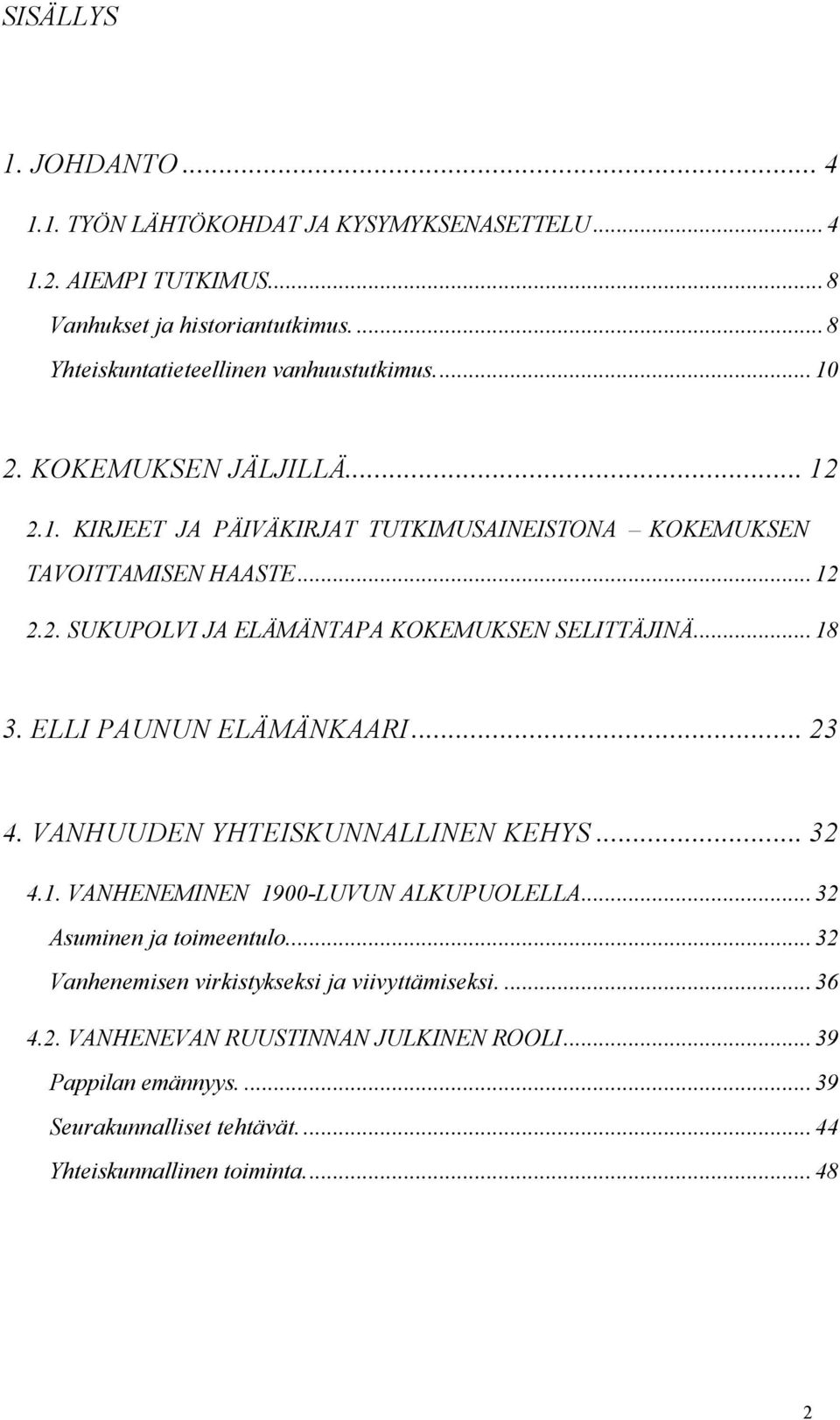 ..18 3. ELLI PAUNUN ELÄMÄNKAARI... 23 4. VANHUUDEN YHTEISKUNNALLINEN KEHYS... 32 4.1. VANHENEMINEN 1900-LUVUN ALKUPUOLELLA...32 Asuminen ja toimeentulo.