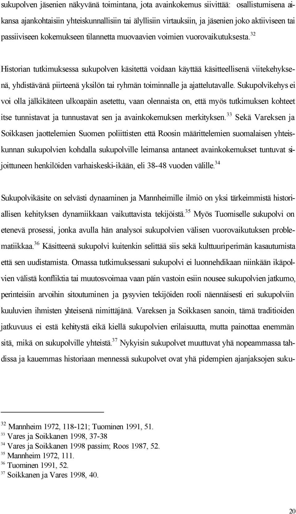 32 Historian tutkimuksessa sukupolven käsitettä voidaan käyttää käsitteellisenä viitekehyksenä, yhdistävänä piirteenä yksilön tai ryhmän toiminnalle ja ajattelutavalle.