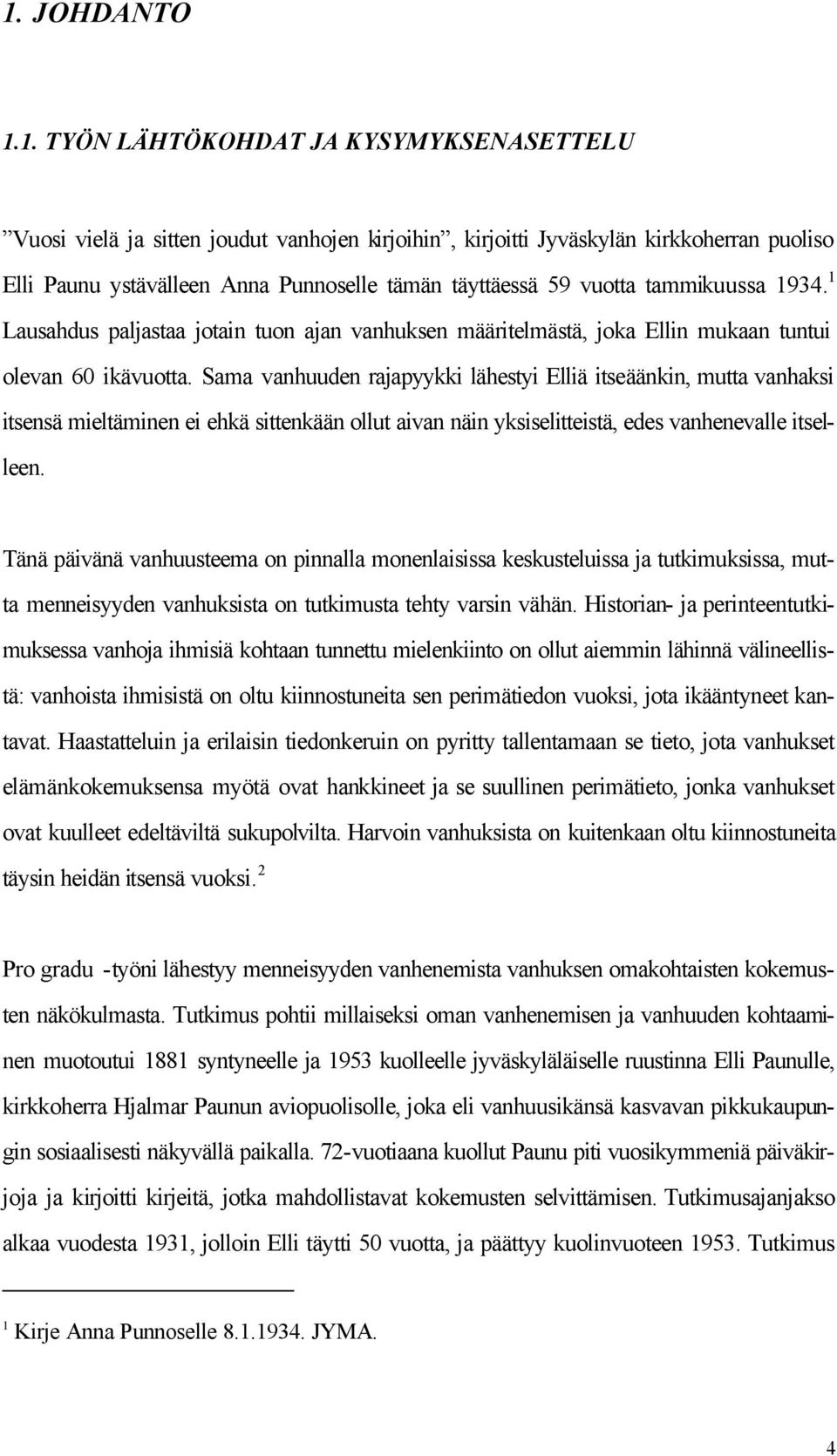 Sama vanhuuden rajapyykki lähestyi Elliä itseäänkin, mutta vanhaksi itsensä mieltäminen ei ehkä sittenkään ollut aivan näin yksiselitteistä, edes vanhenevalle itselleen.