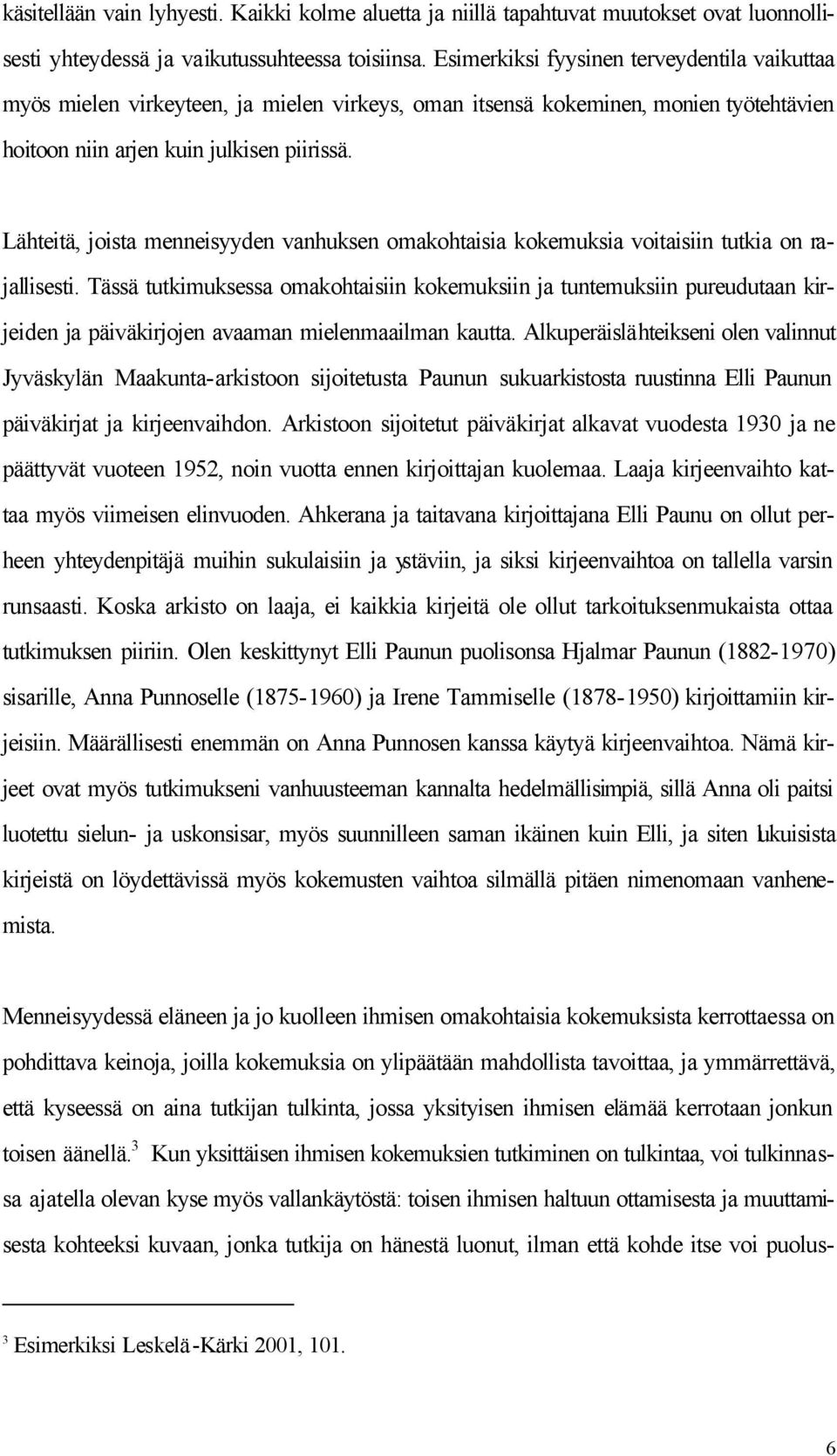 Lähteitä, joista menneisyyden vanhuksen omakohtaisia kokemuksia voitaisiin tutkia on rajallisesti.