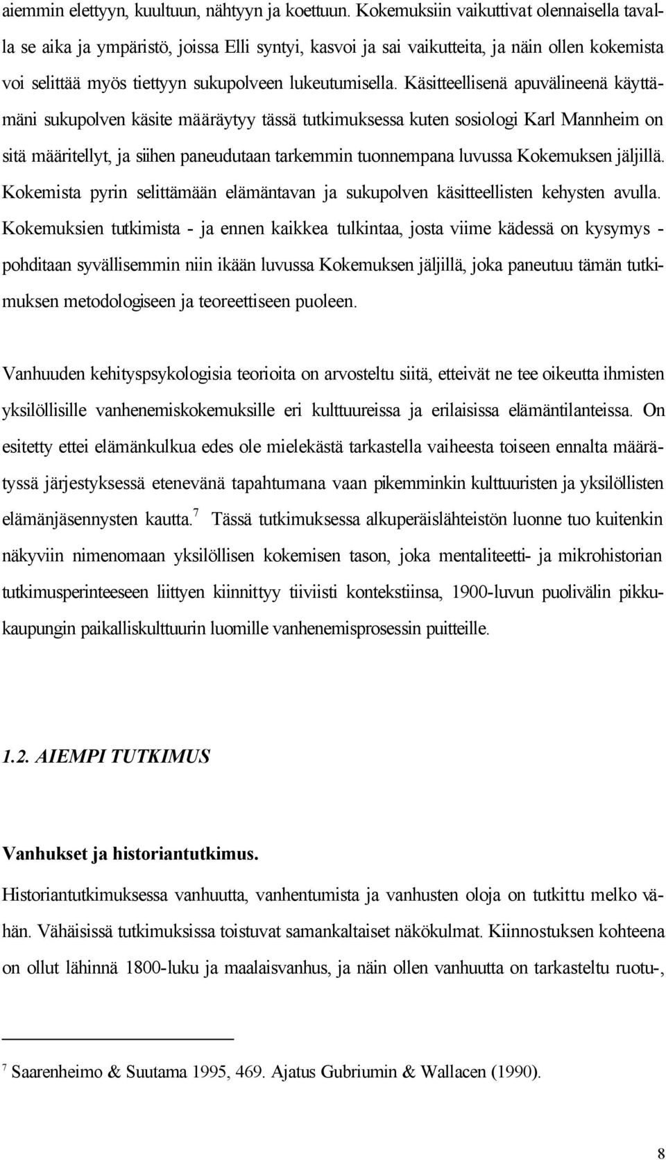 Käsitteellisenä apuvälineenä käyttämäni sukupolven käsite määräytyy tässä tutkimuksessa kuten sosiologi Karl Mannheim on sitä määritellyt, ja siihen paneudutaan tarkemmin tuonnempana luvussa