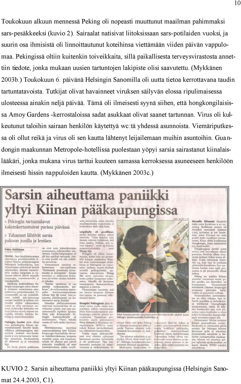 Pekingissä oltiin kuitenkin toiveikkaita, sillä paikallisesta terveysvirastosta annettiin tiedote, jonka mukaan uusien tartuntojen lakipiste olisi saavutettu. (Mykkänen 2003b.) Toukokuun 6.