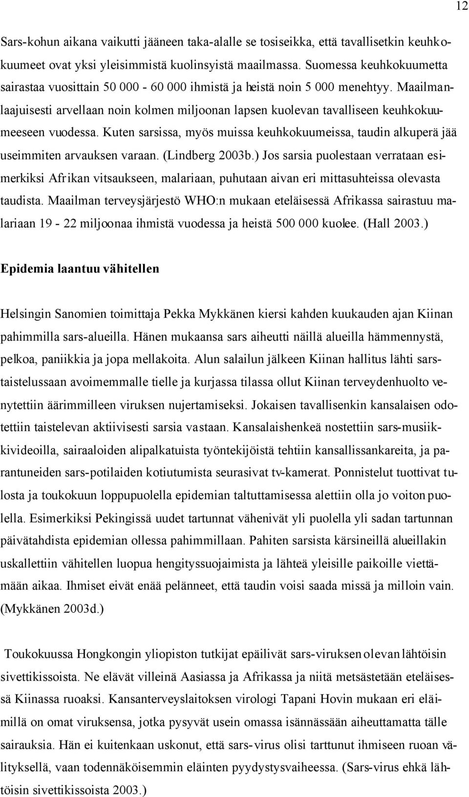 Maailmanlaajuisesti arvellaan noin kolmen miljoonan lapsen kuolevan tavalliseen keuhkokuumeeseen vuodessa. Kuten sarsissa, myös muissa keuhkokuumeissa, taudin alkuperä jää useimmiten arvauksen varaan.