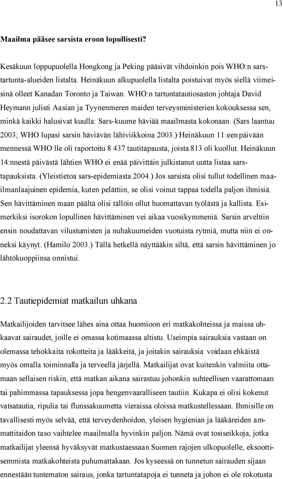 WHO:n tartuntatautiosaston johtaja David Heymann julisti Aasian ja Tyynenmeren maiden terveysministerien kokouksessa sen, minkä kaikki halusivat kuulla: Sars-kuume häviää maailmasta kokonaan.