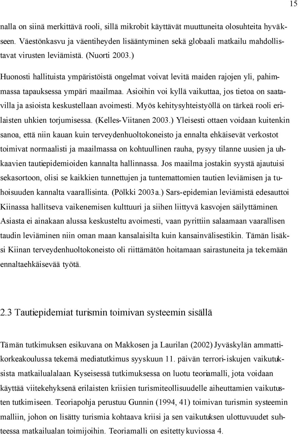 Asioihin voi kyllä vaikuttaa, jos tietoa on saatavilla ja asioista keskustellaan avoimesti. Myös kehitysyhteistyöllä on tärkeä rooli erilaisten uhkien torjumisessa. (Kelles-Viitanen 2003.