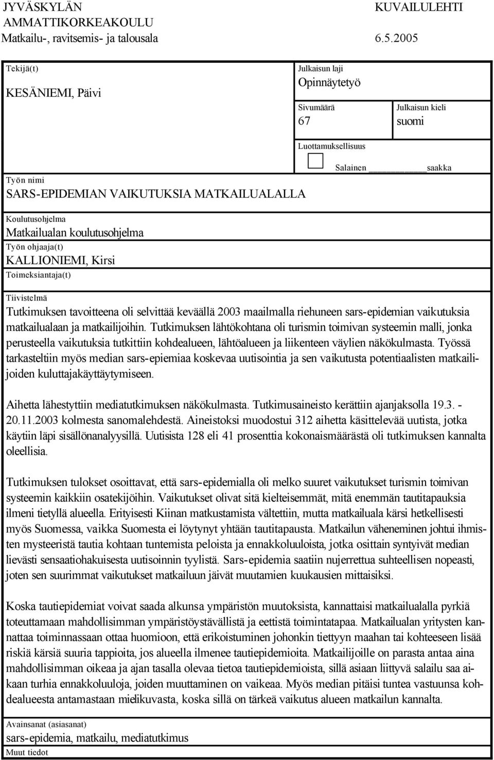 Matkailualan koulutusohjelma Työn ohjaaja(t) KALLIONIEMI, Kirsi Toimeksiantaja(t) Tiivistelmä Tutkimuksen tavoitteena oli selvittää keväällä 2003 maailmalla riehuneen sars-epidemian vaikutuksia