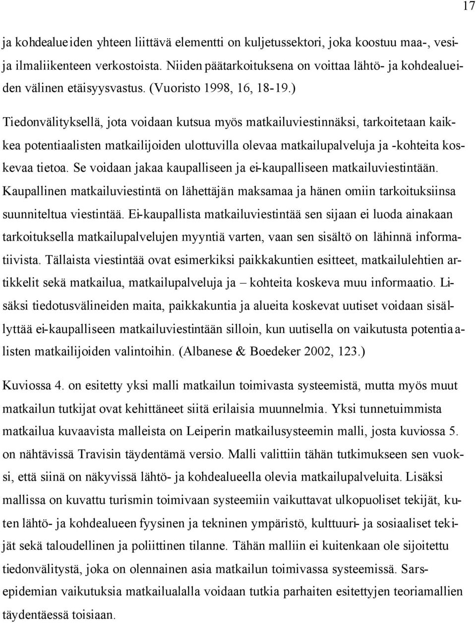 ) Tiedonvälityksellä, jota voidaan kutsua myös matkailuviestinnäksi, tarkoitetaan kaikkea potentiaalisten matkailijoiden ulottuvilla olevaa matkailupalveluja ja -kohteita koskevaa tietoa.