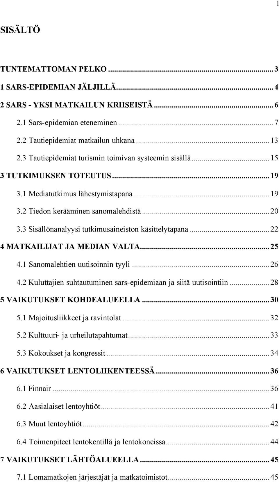 3 Sisällönanalyysi tutkimusaineiston käsittelytapana...22 4 MATKAILIJAT JA MEDIAN VALTA...25 4.1 Sanomalehtien uutisoinnin tyyli...26 4.