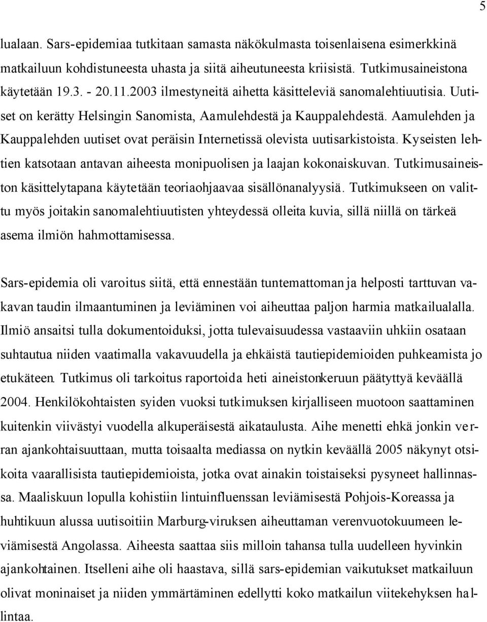 Aamulehden ja Kauppalehden uutiset ovat peräisin Internetissä olevista uutisarkistoista. Kyseisten lehtien katsotaan antavan aiheesta monipuolisen ja laajan kokonaiskuvan.