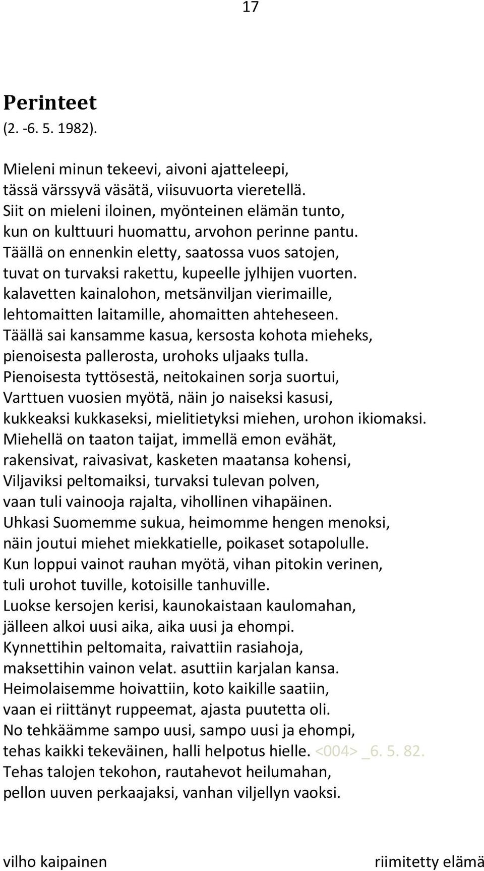 Täällä on ennenkin eletty, saatossa vuos satojen, tuvat on turvaksi rakettu, kupeelle jylhijen vuorten. kalavetten kainalohon, metsänviljan vierimaille, lehtomaitten laitamille, ahomaitten ahteheseen.