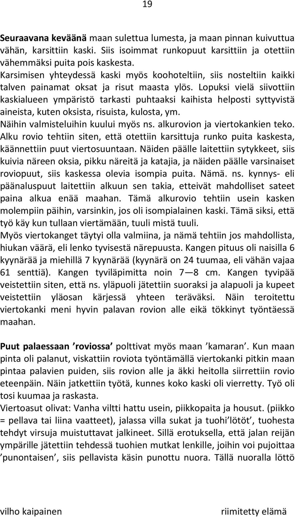 Lopuksi vielä siivottiin kaskialueen ympäristö tarkasti puhtaaksi kaihista helposti syttyvistä aineista, kuten oksista, risuista, kulosta, ym. Näihin valmisteluihin kuului myös ns.