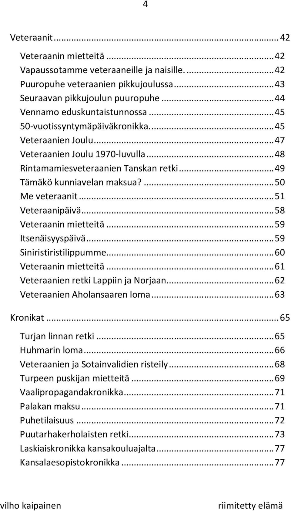 .. 51 Veteraanipäivä... 58 Veteraanin mietteitä... 59 Itsenäisyyspäivä... 59 Siniristiristilippumme... 60 Veteraanin mietteitä... 61 Veteraanien retki Lappiin ja Norjaan.