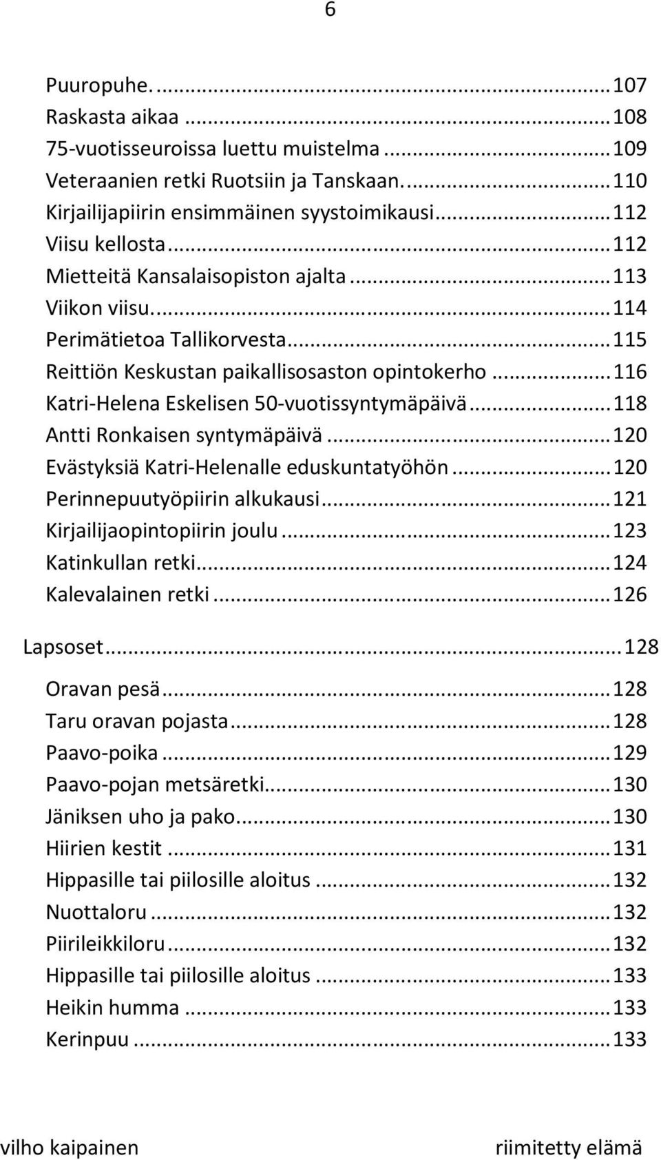 .. 116 Katri-Helena Eskelisen 50-vuotissyntymäpäivä... 118 Antti Ronkaisen syntymäpäivä... 120 Evästyksiä Katri-Helenalle eduskuntatyöhön... 120 Perinnepuutyöpiirin alkukausi.