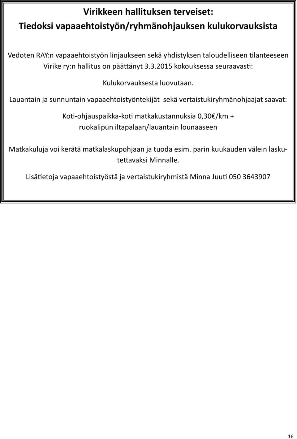 Lauantain ja sunnuntain vapaaehtoistyöntekijät sekä vertaistukiryhmänohjaajat saavat: Koti-ohjauspaikka-koti matkakustannuksia 0,30 /km + ruokalipun