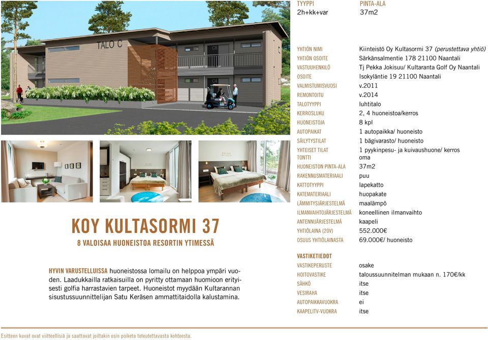 YHTIÖN NIMI Kiinteistö Oy Kultasormi 37 (perustettava yhtiö) YHTIÖN OSOITE Särkänsalmentie 178 21100 Naantali VASTUUHENKILÖ Tj Pekka Jokisuu/ Kultaranta Golf Oy Naantali OSOITE Isokyläntie 19 21100