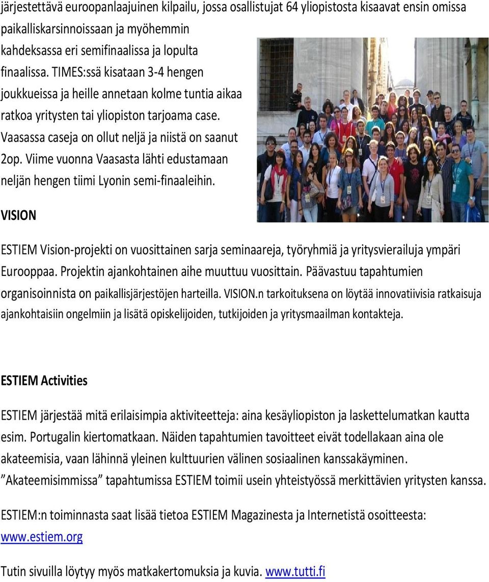 Viime vuonna Vaasasta lähti edustamaan neljän hengen tiimi Lyonin semi-finaaleihin. VISION ESTIEM Vision-projekti on vuosittainen sarja seminaareja, työryhmiä ja yritysvierailuja ympäri Eurooppaa.