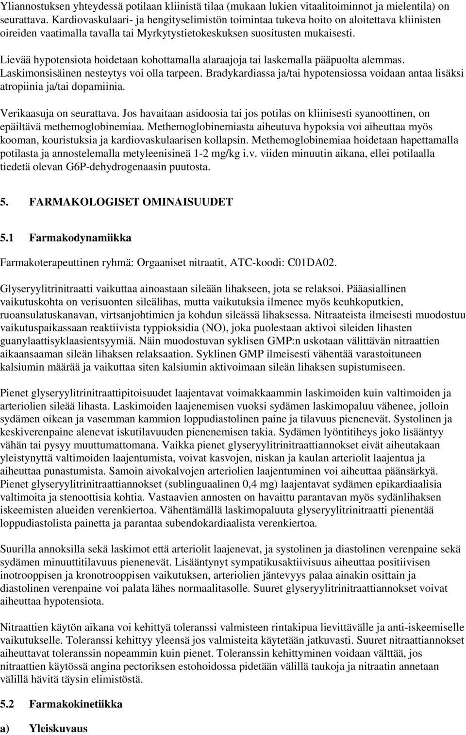 Lievää hypotensiota hoidetaan kohottamalla alaraajoja tai laskemalla pääpuolta alemmas. Laskimonsisäinen nesteytys voi olla tarpeen.