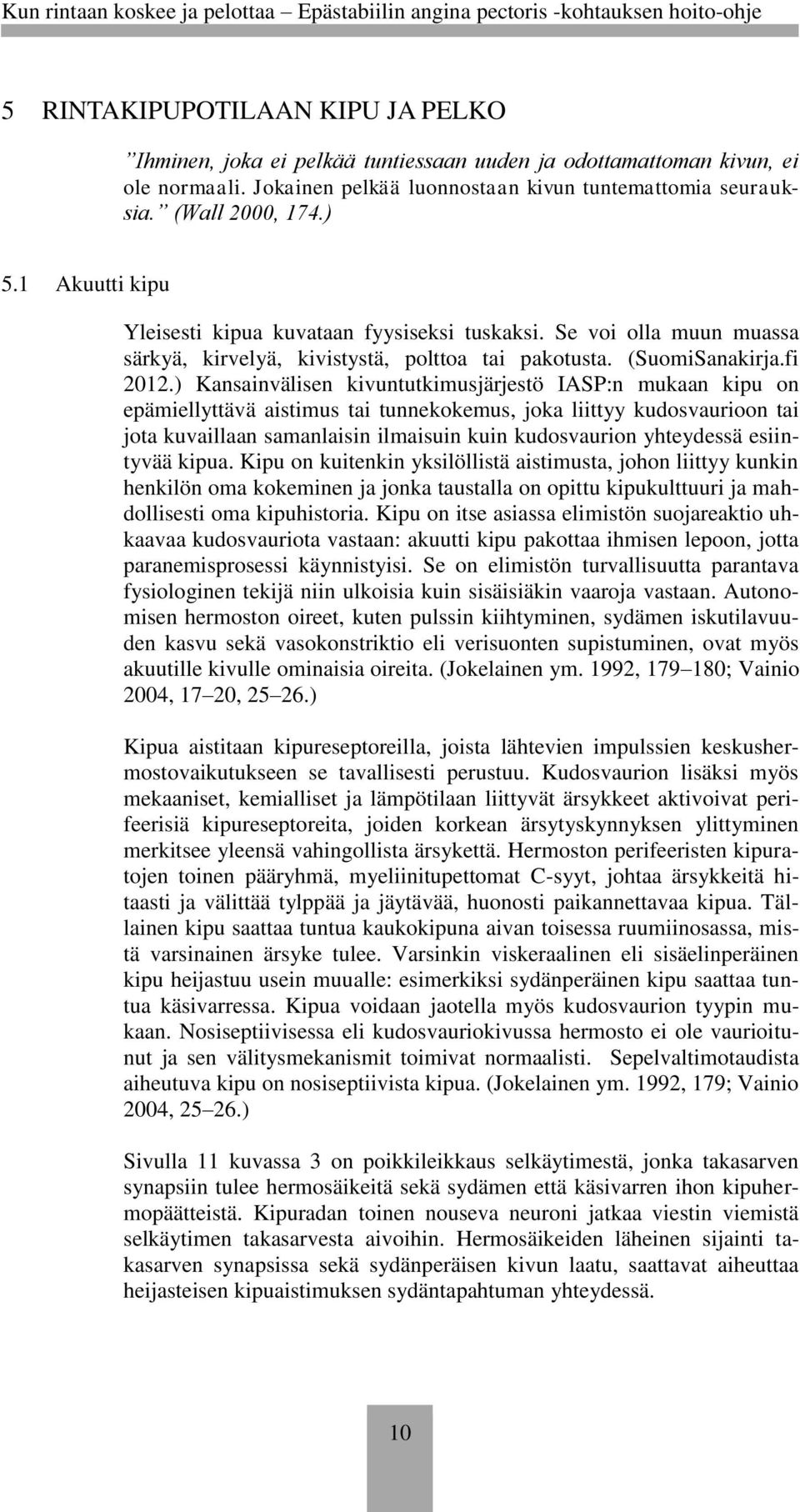 ) Kansainvälisen kivuntutkimusjärjestö IASP:n mukaan kipu on epämiellyttävä aistimus tai tunnekokemus, joka liittyy kudosvaurioon tai jota kuvaillaan samanlaisin ilmaisuin kuin kudosvaurion