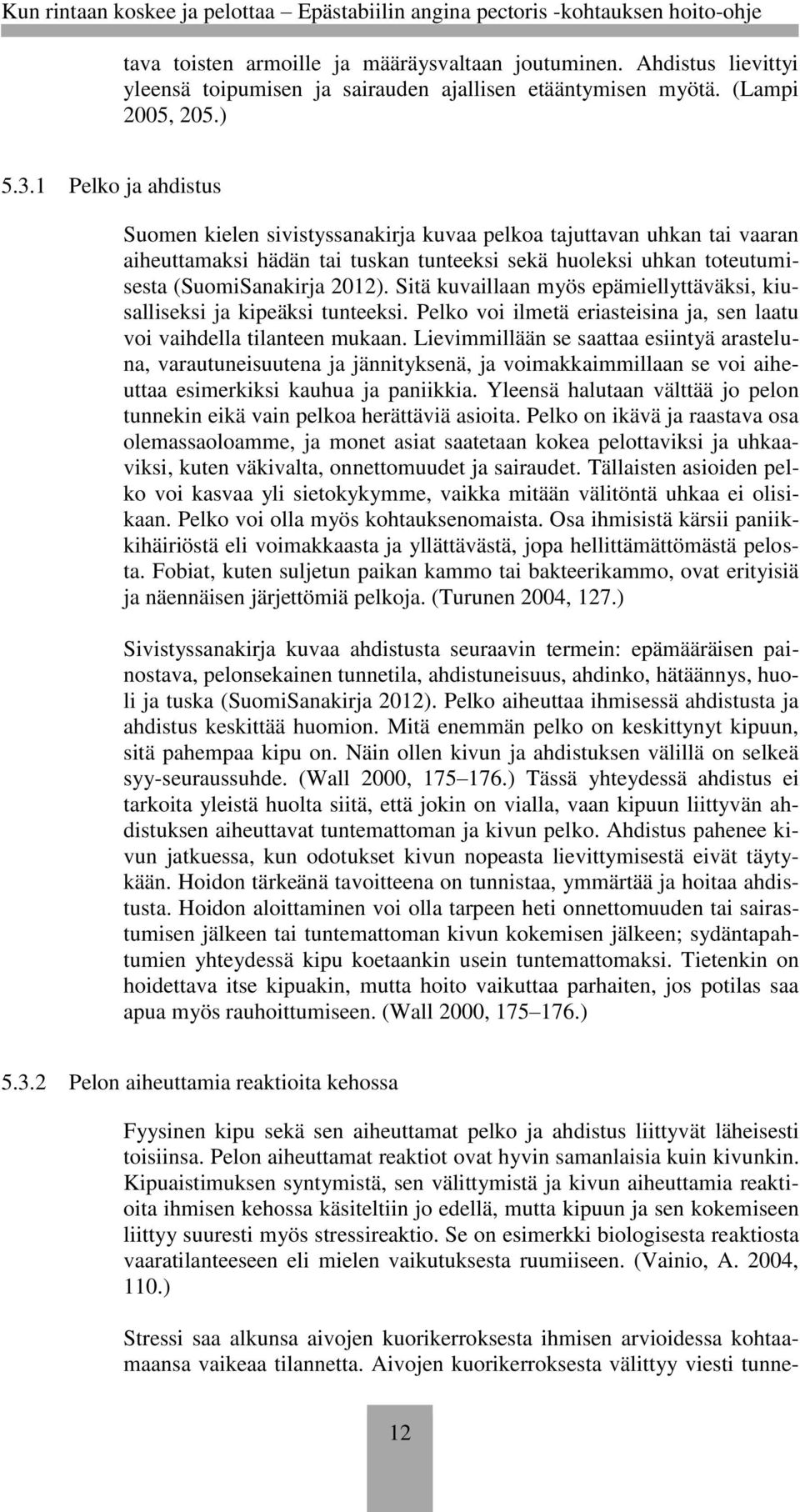 Sitä kuvaillaan myös epämiellyttäväksi, kiusalliseksi ja kipeäksi tunteeksi. Pelko voi ilmetä eriasteisina ja, sen laatu voi vaihdella tilanteen mukaan.