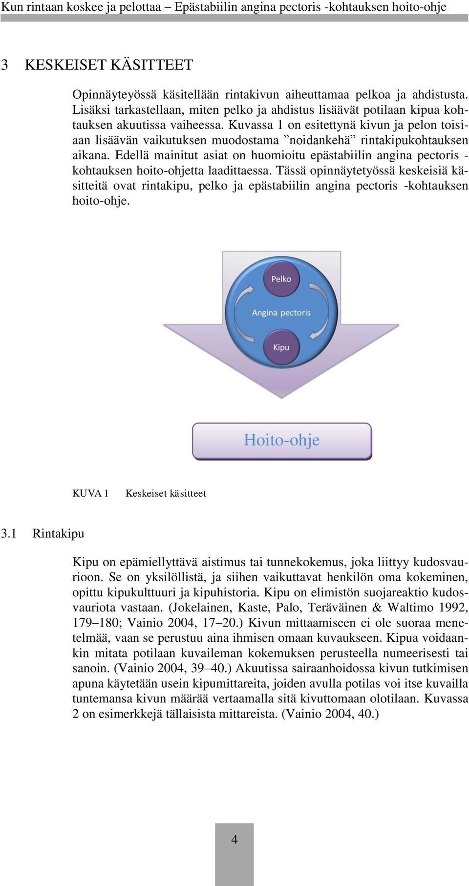 Edellä mainitut asiat on huomioitu epästabiilin angina pectoris - kohtauksen hoito-ohjetta laadittaessa.