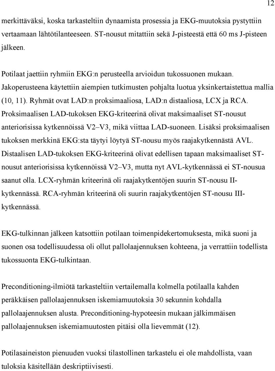 Ryhmät ovat LAD:n proksimaaliosa, LAD:n distaaliosa, LCX ja RCA. Proksimaalisen LAD-tukoksen EKG-kriteerinä olivat maksimaaliset ST-nousut anteriorisissa kytkennöissä V2 V3, mikä viittaa LAD-suoneen.