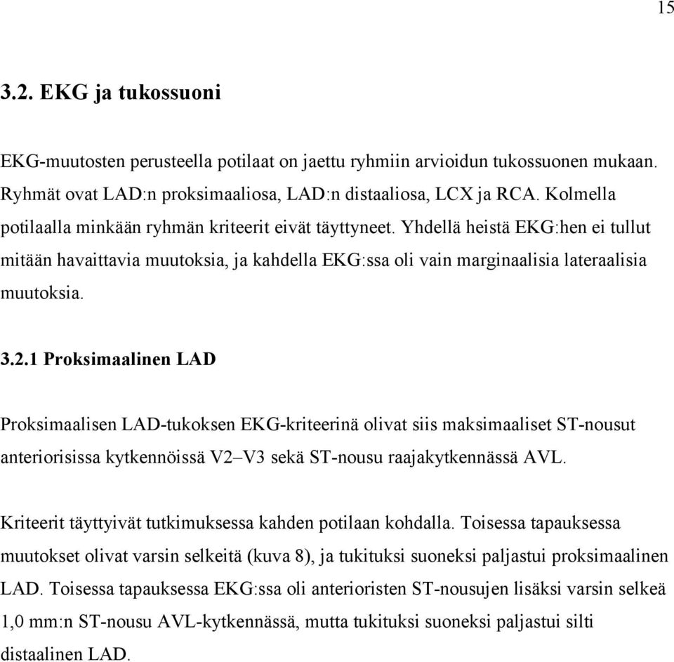 1 Proksimaalinen LAD Proksimaalisen LAD-tukoksen EKG-kriteerinä olivat siis maksimaaliset ST-nousut anteriorisissa kytkennöissä V2 V3 sekä ST-nousu raajakytkennässä AVL.