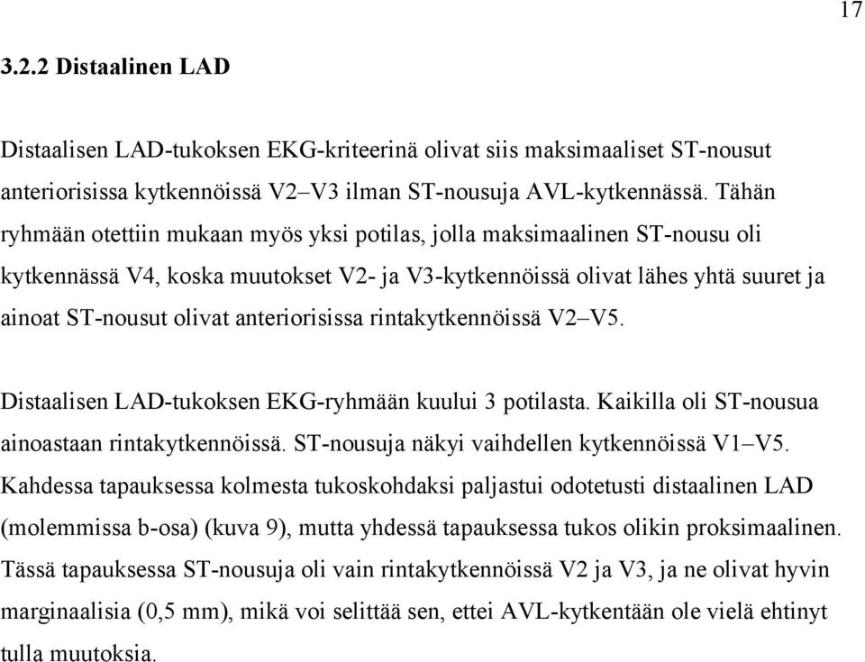 anteriorisissa rintakytkennöissä V2 V5. Distaalisen LAD-tukoksen EKG-ryhmään kuului 3 potilasta. Kaikilla oli ST-nousua ainoastaan rintakytkennöissä. ST-nousuja näkyi vaihdellen kytkennöissä V1 V5.