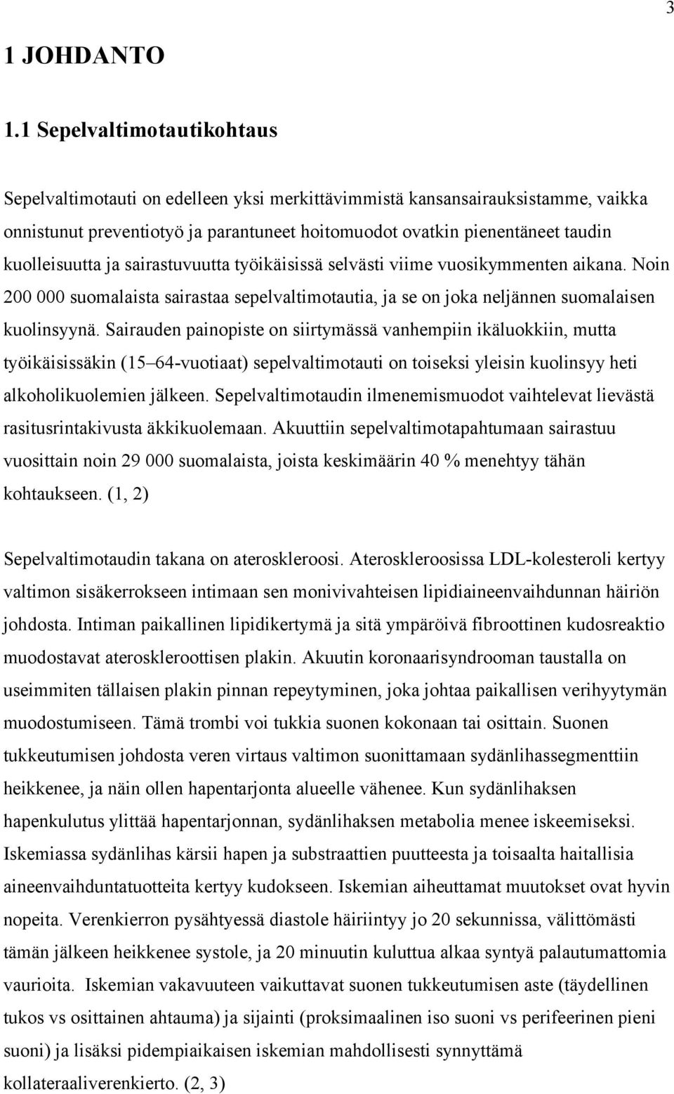 kuolleisuutta ja sairastuvuutta työikäisissä selvästi viime vuosikymmenten aikana. Noin 200 000 suomalaista sairastaa sepelvaltimotautia, ja se on joka neljännen suomalaisen kuolinsyynä.